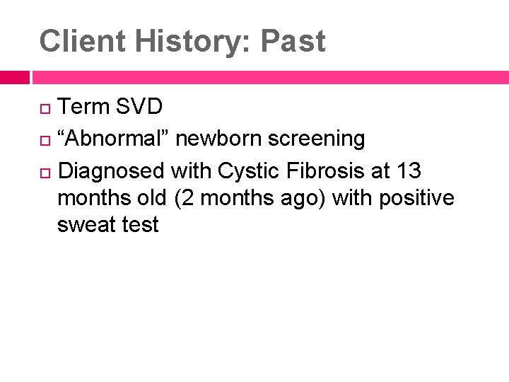 Client History: Past Term SVD “Abnormal” newborn screening Diagnosed with Cystic Fibrosis at 13