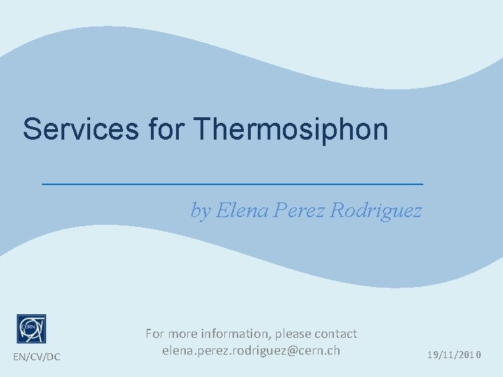 Services for Thermosiphon by Elena Perez Rodriguez EN/CV/DC For more information, please contact elena.