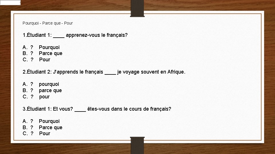 Pourquoi - Parce que - Pour 1. Étudiant 1: ____ apprenez-vous le français? A.