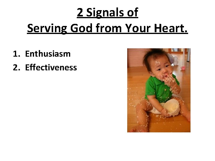 2 Signals of Serving God from Your Heart. 1. Enthusiasm 2. Effectiveness 