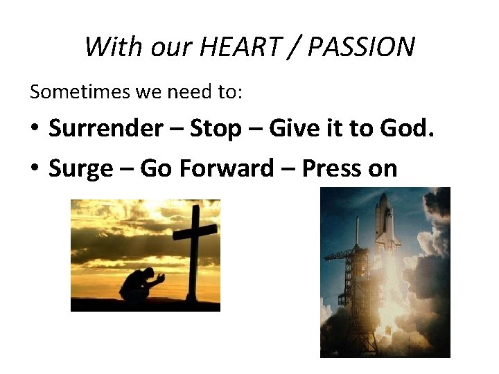 With our HEART / PASSION Sometimes we need to: • Surrender – Stop –