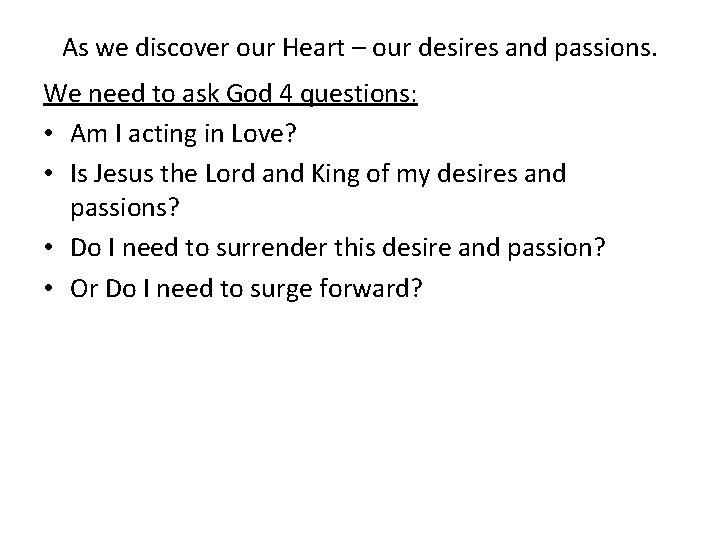 As we discover our Heart – our desires and passions. We need to ask