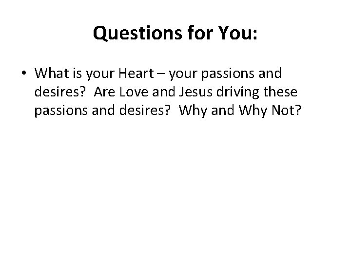 Questions for You: • What is your Heart – your passions and desires? Are