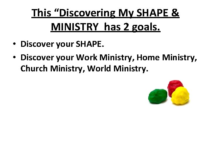 This “Discovering My SHAPE & MINISTRY has 2 goals. • Discover your SHAPE. •