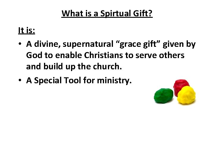 What is a Spirtual Gift? It is: • A divine, supernatural “grace gift” given