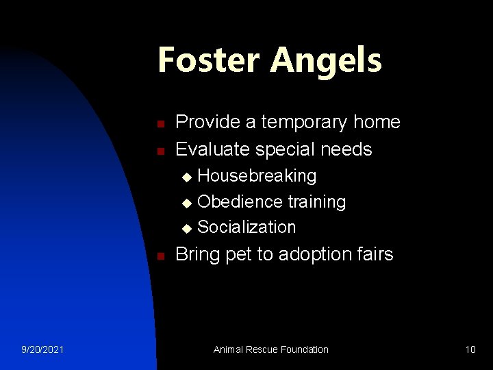 Foster Angels n n Provide a temporary home Evaluate special needs Housebreaking u Obedience