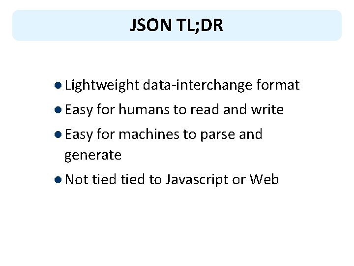 JSON TL; DR l Lightweight data-interchange format l Easy for humans to read and JSON TL; DR l Lightweight data-interchange format l Easy for humans to read and