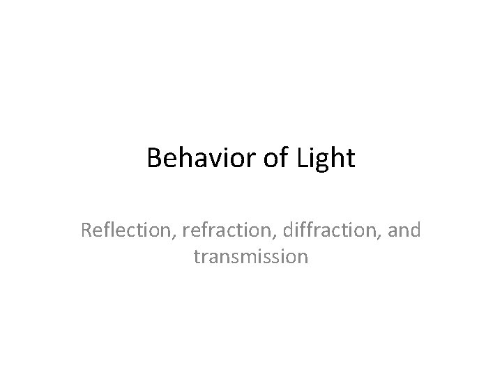 Behavior of Light Reflection, refraction, diffraction, and transmission 