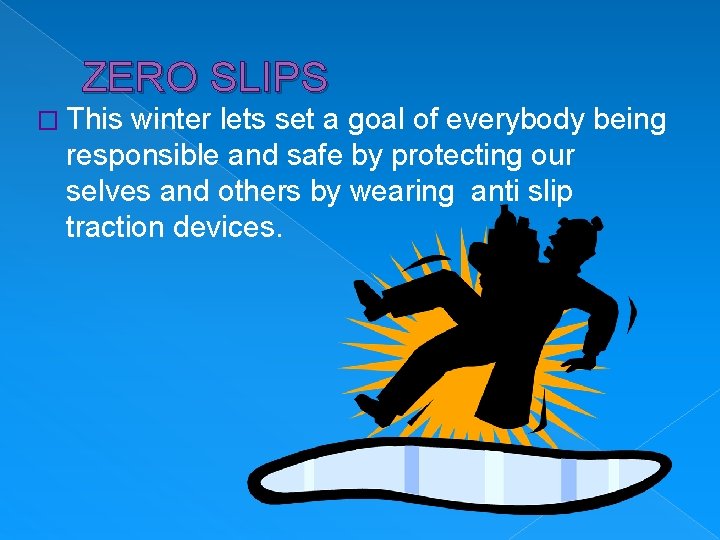 ZERO SLIPS � This winter lets set a goal of everybody being responsible and