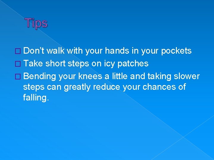 Tips � Don’t walk with your hands in your pockets � Take short steps