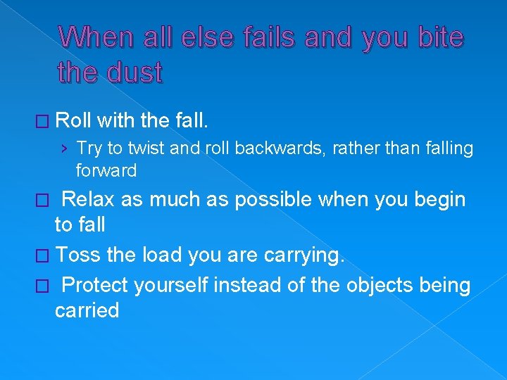 When all else fails and you bite the dust � Roll with the fall.