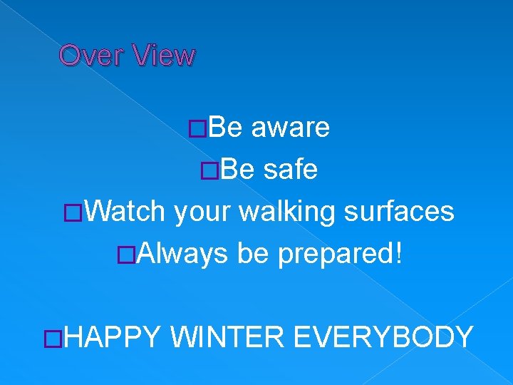 Over View �Be aware �Be safe �Watch your walking surfaces �Always be prepared! �HAPPY