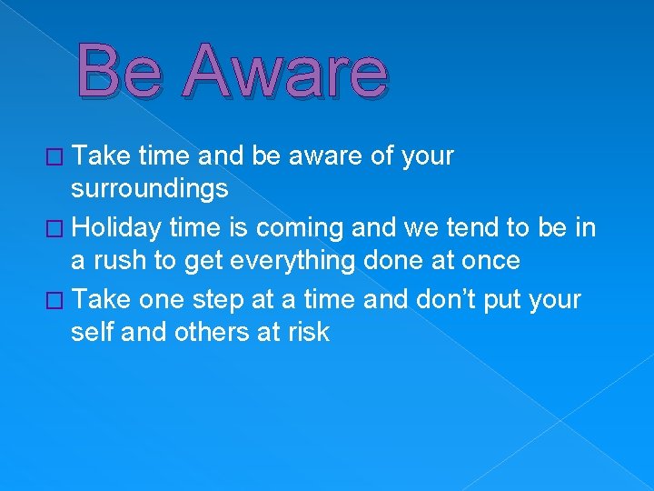 Be Aware � Take time and be aware of your surroundings � Holiday time