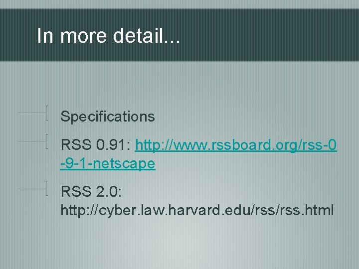 In more detail. . . Specifications RSS 0. 91: http: //www. rssboard. org/rss-0 -9