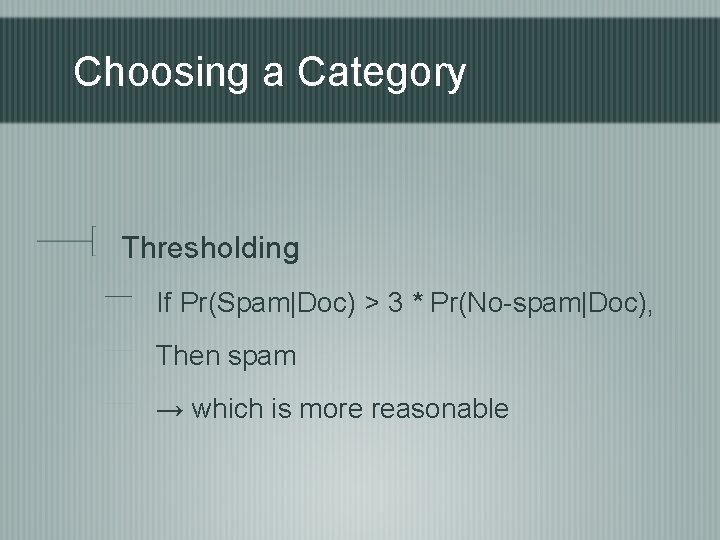 Choosing a Category Thresholding If Pr(Spam|Doc) > 3 * Pr(No-spam|Doc), Then spam → which