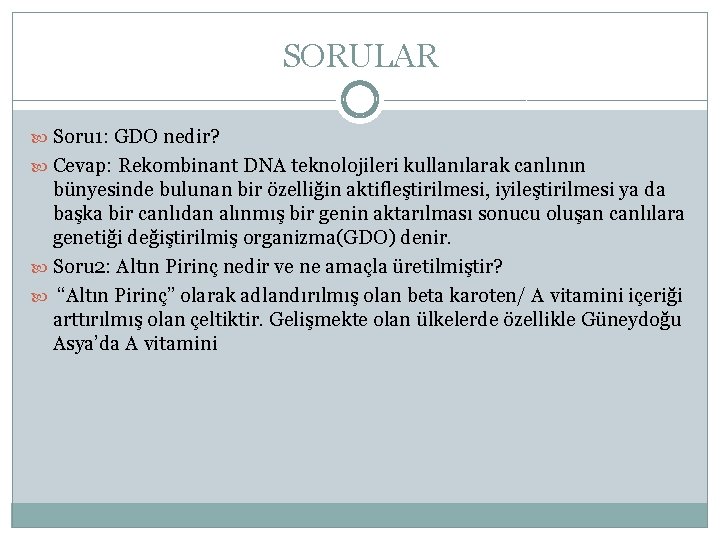 SORULAR Soru 1: GDO nedir? Cevap: Rekombinant DNA teknolojileri kullanılarak canlının bünyesinde bulunan bir