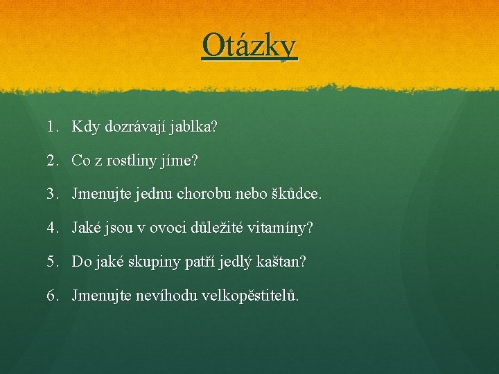 Otázky 1. Kdy dozrávají jablka? 2. Co z rostliny jíme? 3. Jmenujte jednu chorobu