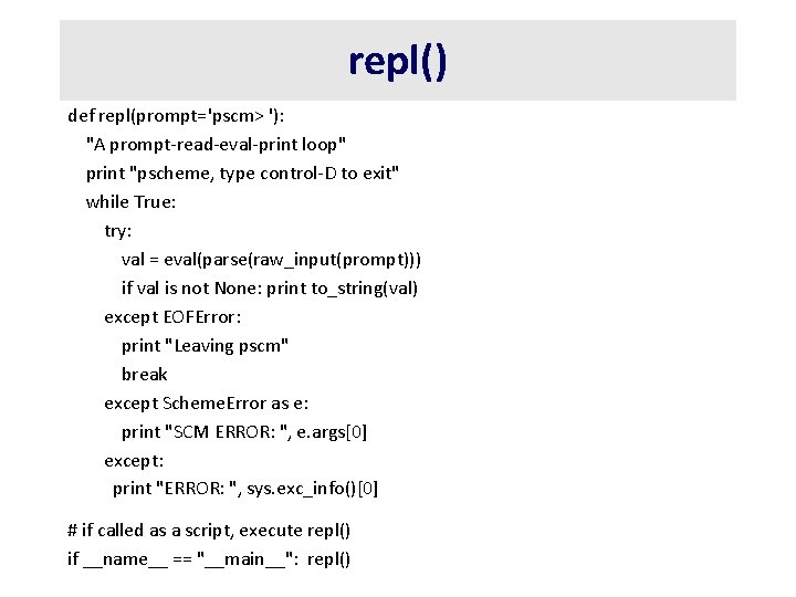repl() def repl(prompt='pscm> '): "A prompt-read-eval-print loop" print "pscheme, type control-D to exit" while