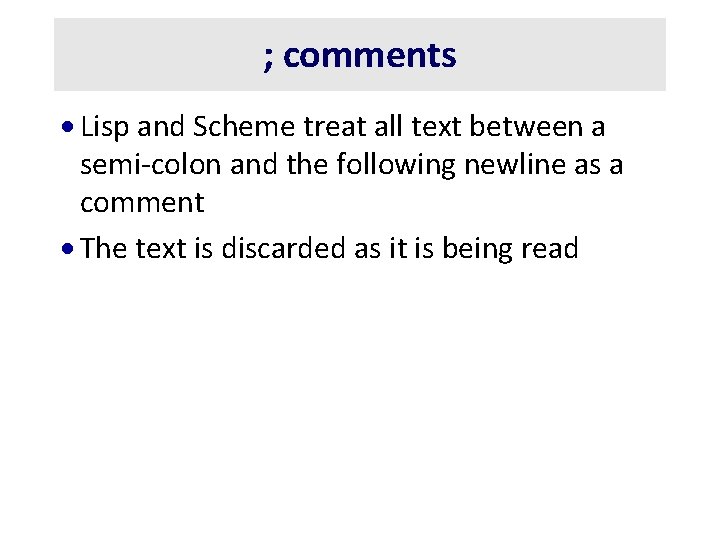 ; comments · Lisp and Scheme treat all text between a semi-colon and the