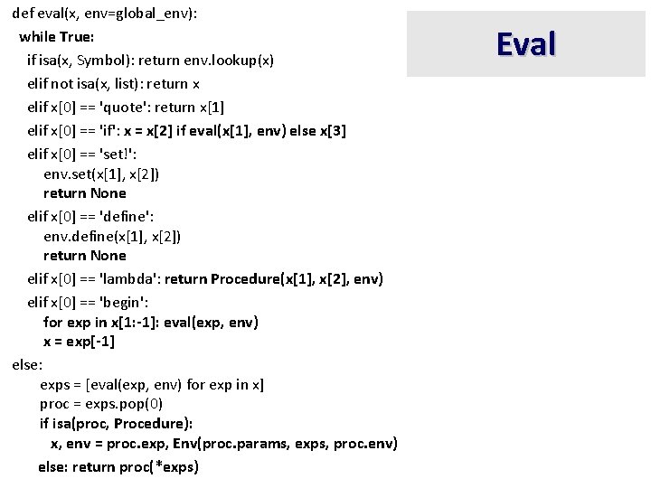 def eval(x, env=global_env): while True: if isa(x, Symbol): return env. lookup(x) elif not isa(x,
