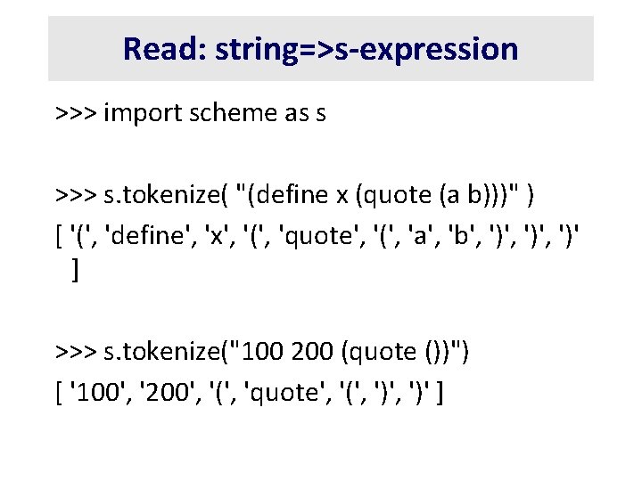 Read: string=>s-expression >>> import scheme as s >>> s. tokenize( "(define x (quote (a