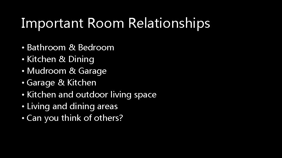 Important Room Relationships • Bathroom & Bedroom • Kitchen & Dining • Mudroom &
