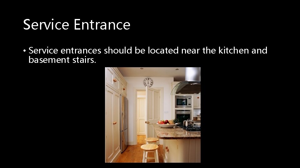 Service Entrance • Service entrances should be located near the kitchen and basement stairs.