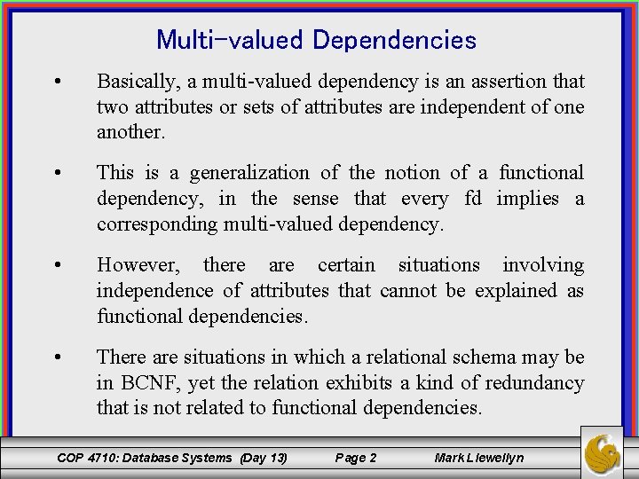 Multi-valued Dependencies • Basically, a multi-valued dependency is an assertion that two attributes or