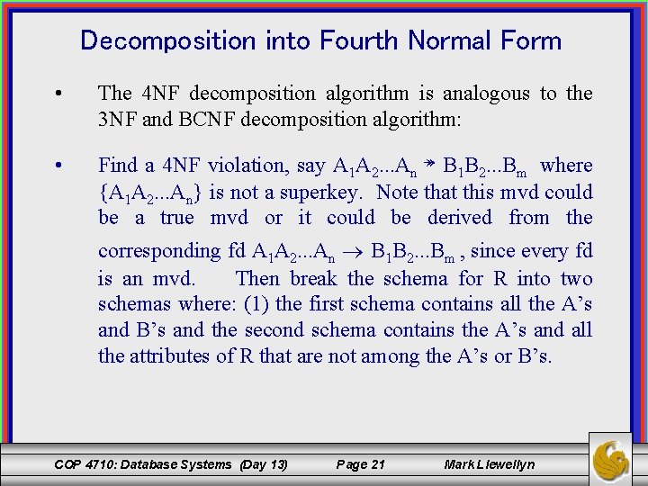 Decomposition into Fourth Normal Form • The 4 NF decomposition algorithm is analogous to