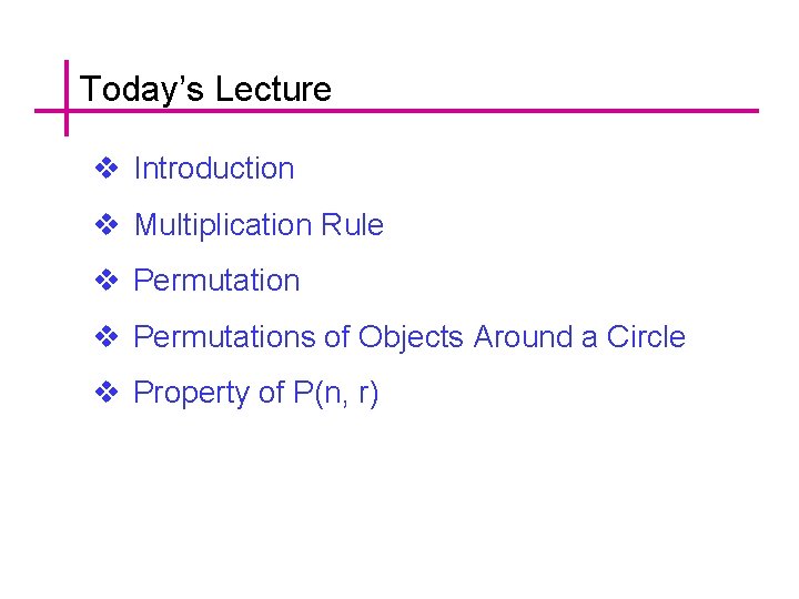 Today’s Lecture v Introduction v Multiplication Rule v Permutations of Objects Around a Circle