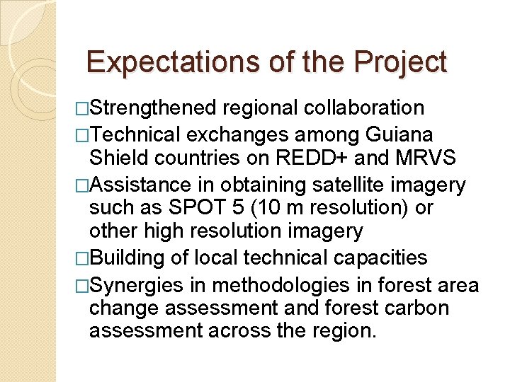 Expectations of the Project �Strengthened regional collaboration �Technical exchanges among Guiana Shield countries on