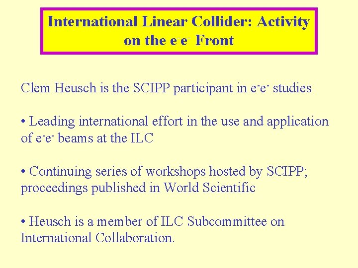International Linear Collider: Activity on the e-e- Front Clem Heusch is the SCIPP participant