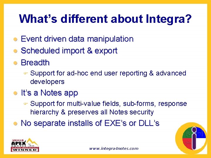 What’s different about Integra? l l l Event driven data manipulation Scheduled import &