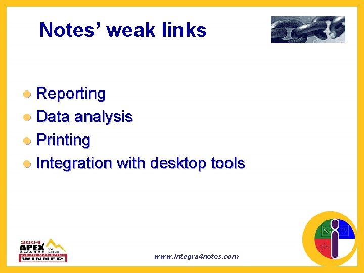 Notes’ weak links Reporting l Data analysis l Printing l Integration with desktop tools