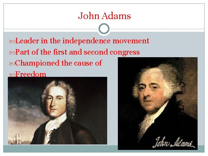 John Adams Leader in the independence movement Part of the first and second congress