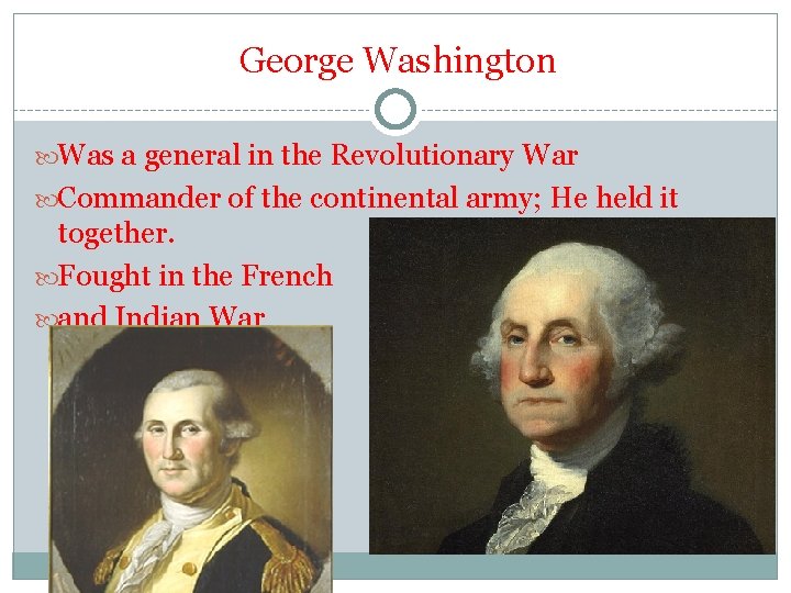 George Washington Was a general in the Revolutionary War Commander of the continental army;