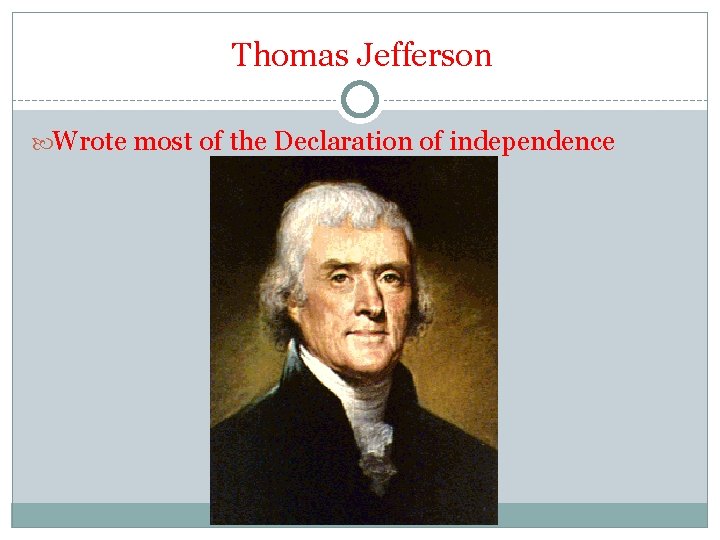 Thomas Jefferson Wrote most of the Declaration of independence 
