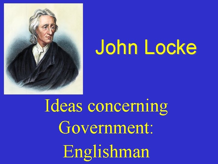 John Locke Ideas concerning Government: Englishman 