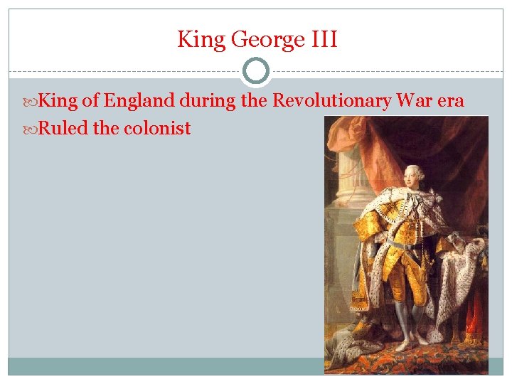 King George III King of England during the Revolutionary War era Ruled the colonist