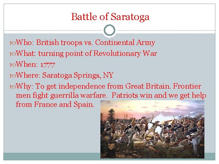 Battle of Saratoga Who: British troops vs. Continental Army What: turning point of Revolutionary