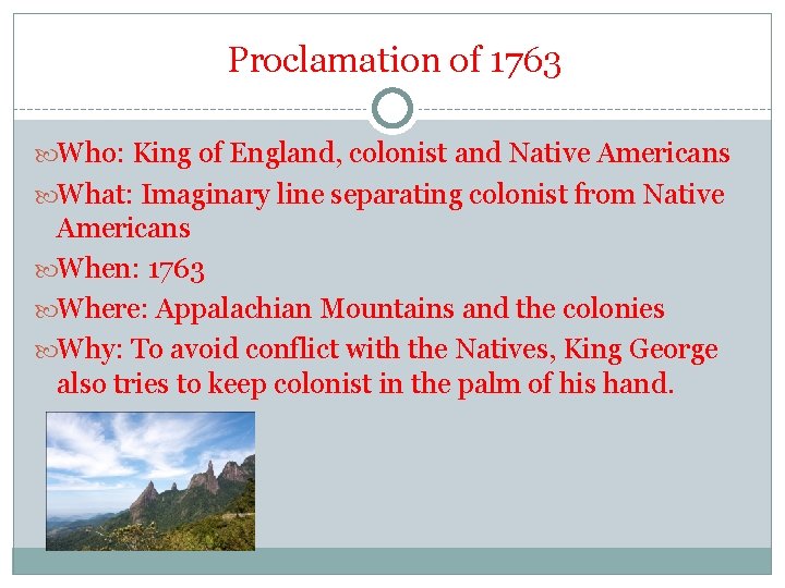 Proclamation of 1763 Who: King of England, colonist and Native Americans What: Imaginary line