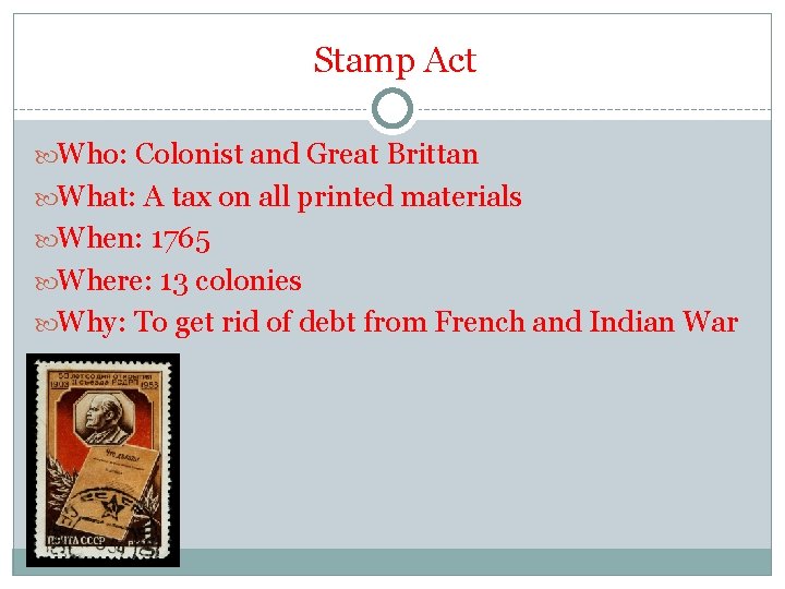 Stamp Act Who: Colonist and Great Brittan What: A tax on all printed materials