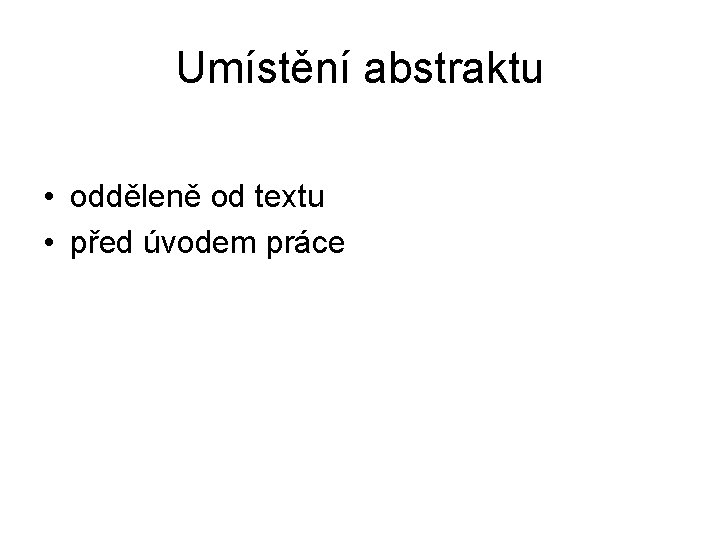 Umístění abstraktu • odděleně od textu • před úvodem práce 