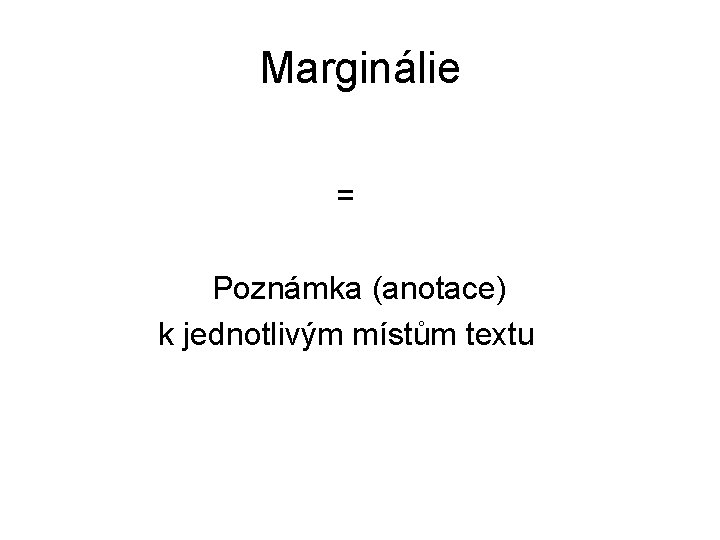 Marginálie = Poznámka (anotace) k jednotlivým místům textu 