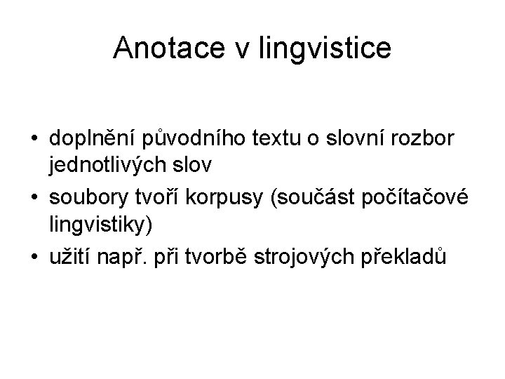 Anotace v lingvistice • doplnění původního textu o slovní rozbor jednotlivých slov • soubory