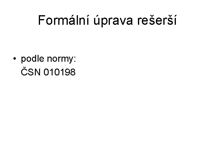 Formální úprava rešerší • podle normy: ČSN 010198 