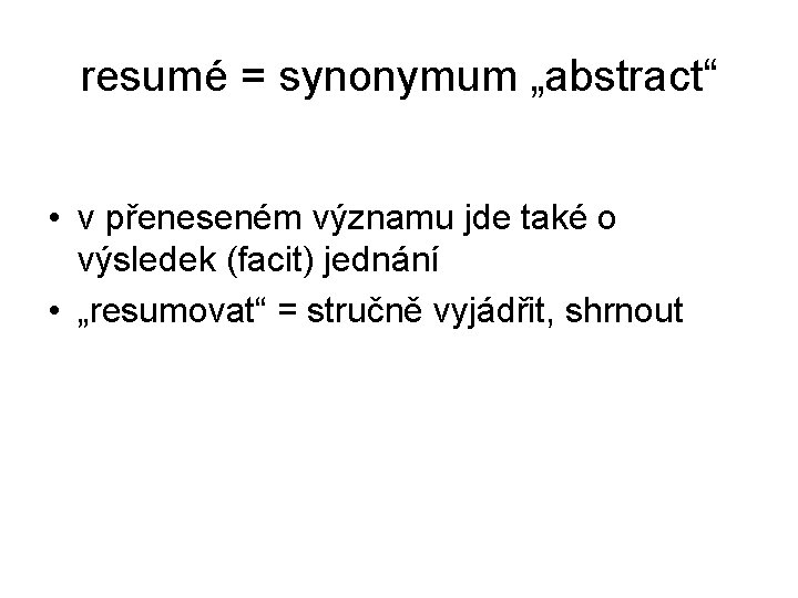 resumé = synonymum „abstract“ • v přeneseném významu jde také o výsledek (facit) jednání