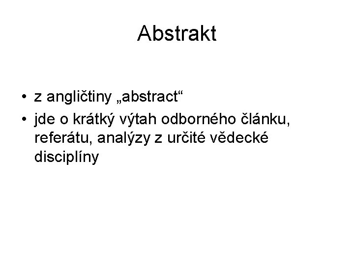 Abstrakt • z angličtiny „abstract“ • jde o krátký výtah odborného článku, referátu, analýzy