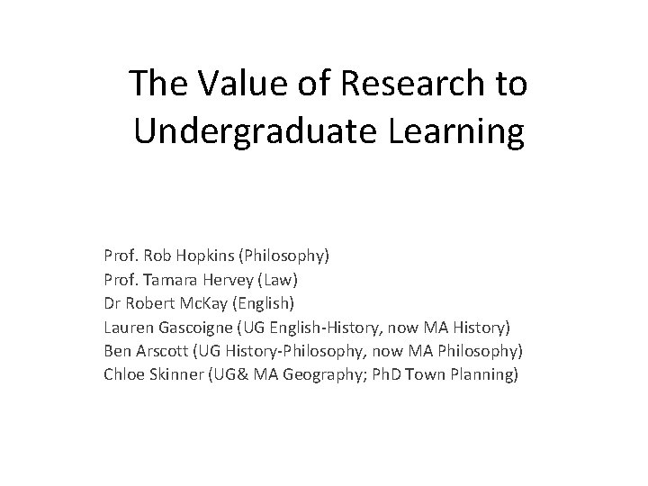 The Value of Research to Undergraduate Learning Prof. Rob Hopkins (Philosophy) Prof. Tamara Hervey