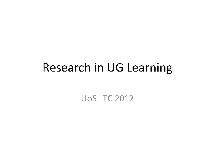 Research in UG Learning Uo. S LTC 2012 